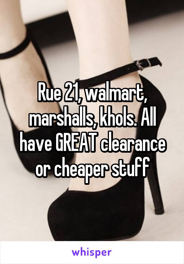 Rue 21, walmart, marshalls, khols. All have GREAT clearance or cheaper stuff