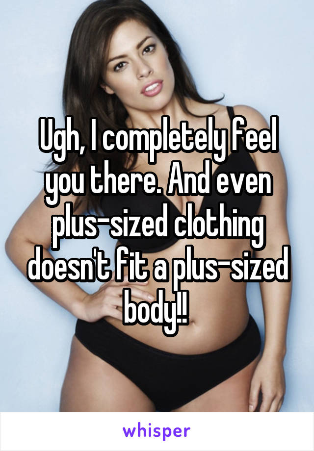 Ugh, I completely feel you there. And even plus-sized clothing doesn't fit a plus-sized body!! 