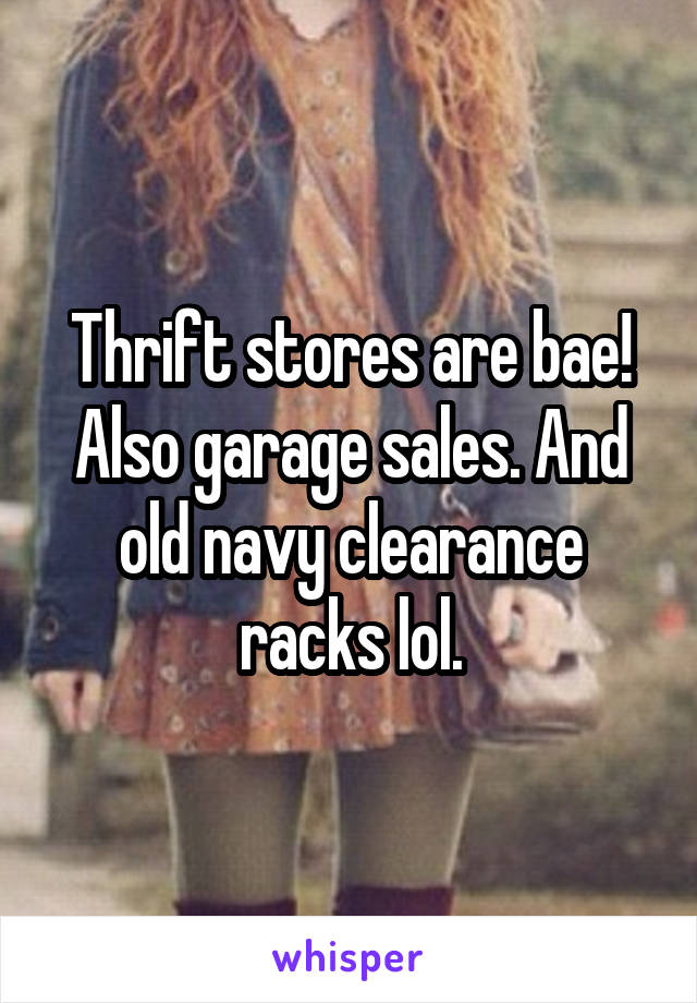 Thrift stores are bae! Also garage sales. And old navy clearance racks lol.