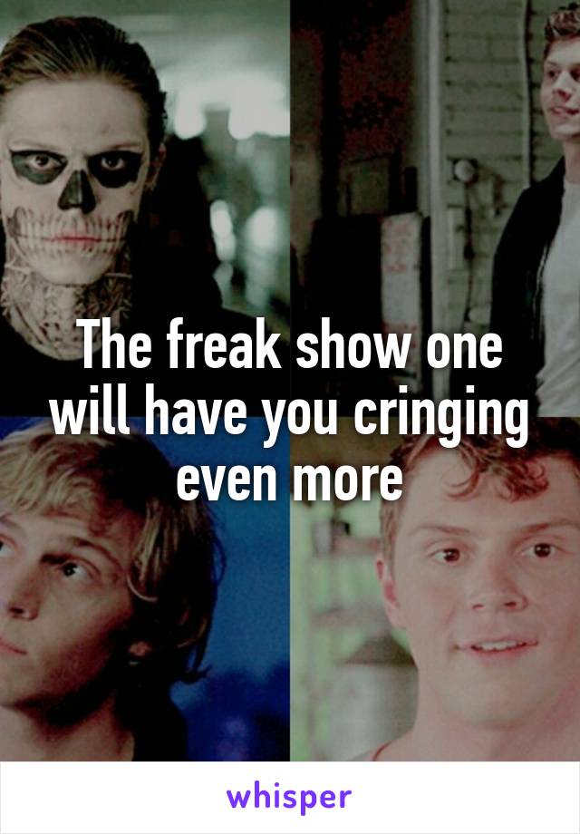 The freak show one will have you cringing even more