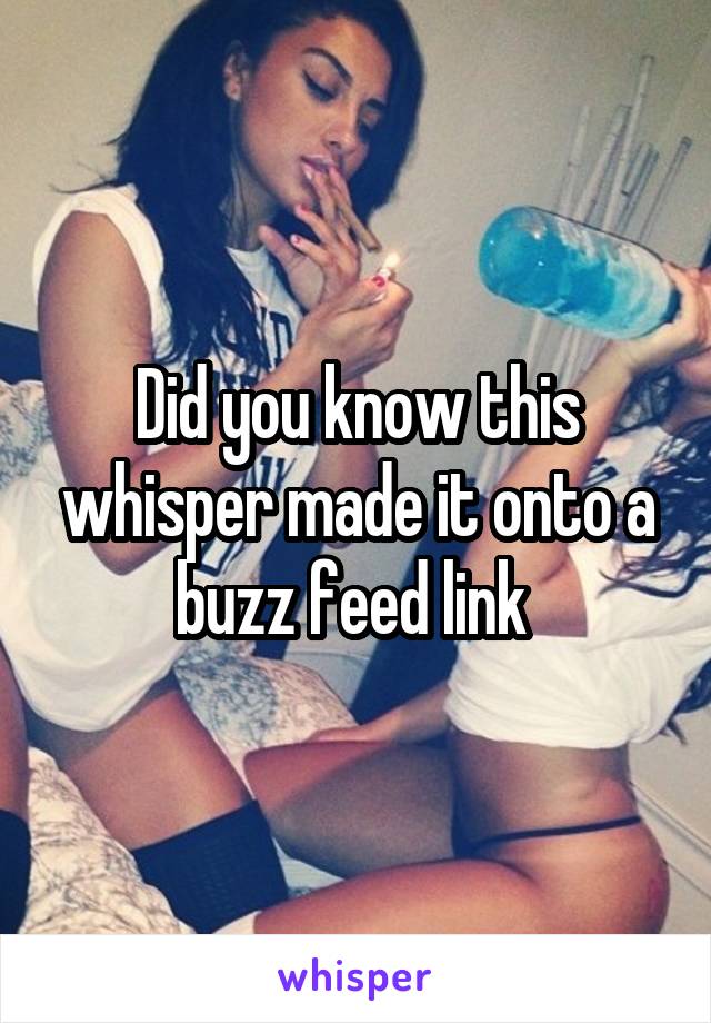Did you know this whisper made it onto a buzz feed link 