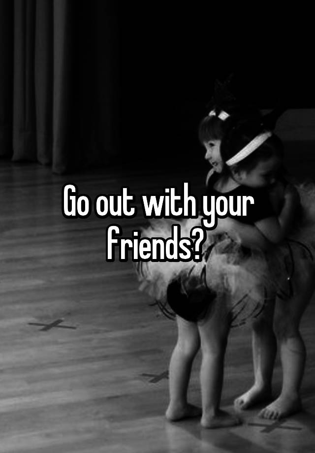 go-out-with-your-friends