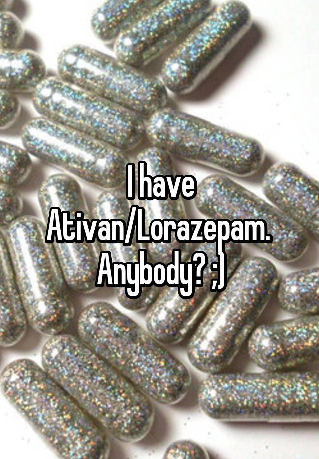 I have Ativan/Lorazepam. 
Anybody? ;)