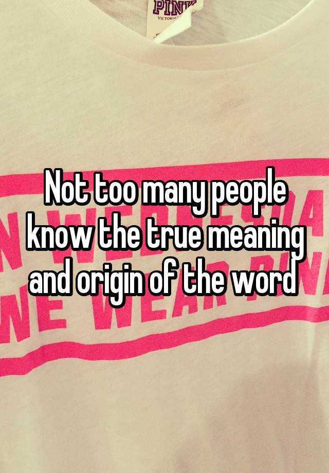 not-too-many-people-know-the-true-meaning-and-origin-of-the-word