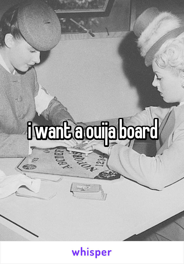 i want a ouija board