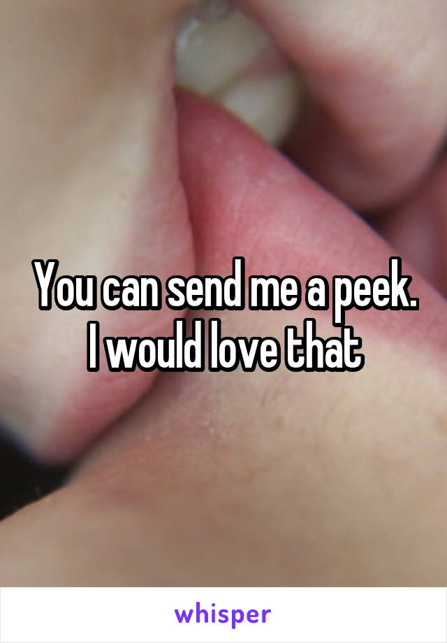 You can send me a peek. I would love that