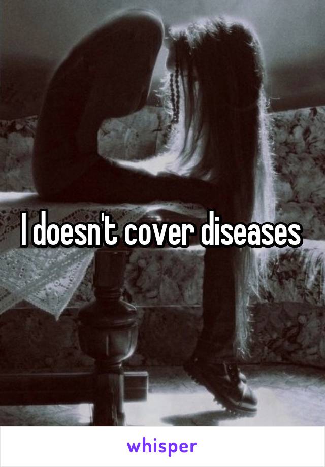 I doesn't cover diseases 