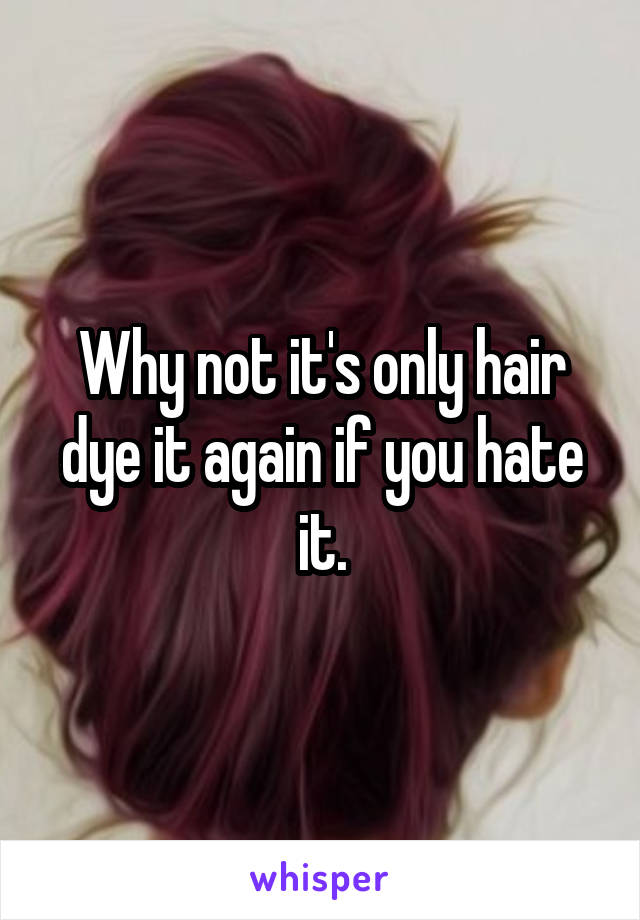 Why not it's only hair dye it again if you hate it.