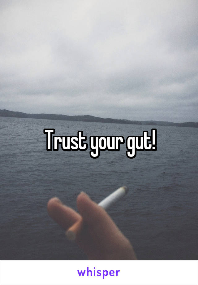 Trust your gut!