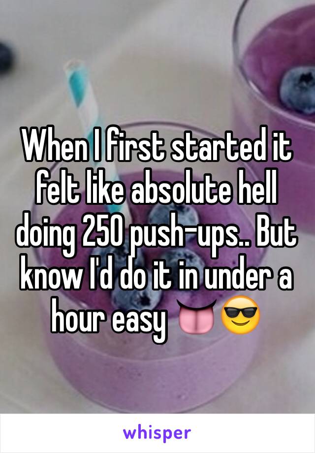 When I first started it felt like absolute hell doing 250 push-ups.. But know I'd do it in under a hour easy 👅😎