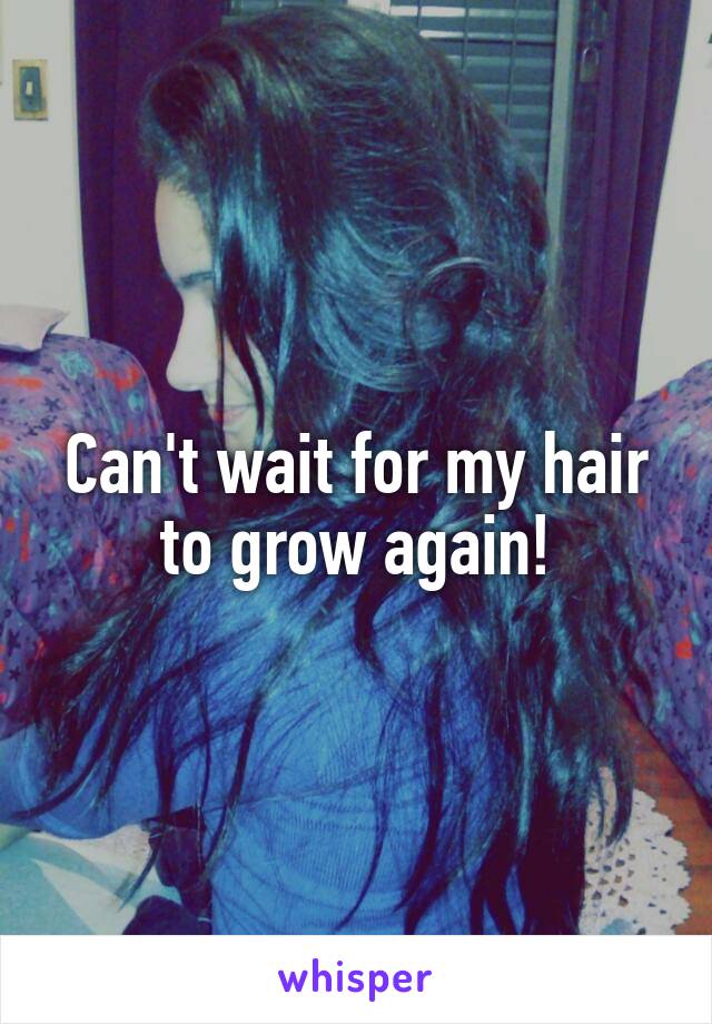 Can't wait for my hair to grow again!