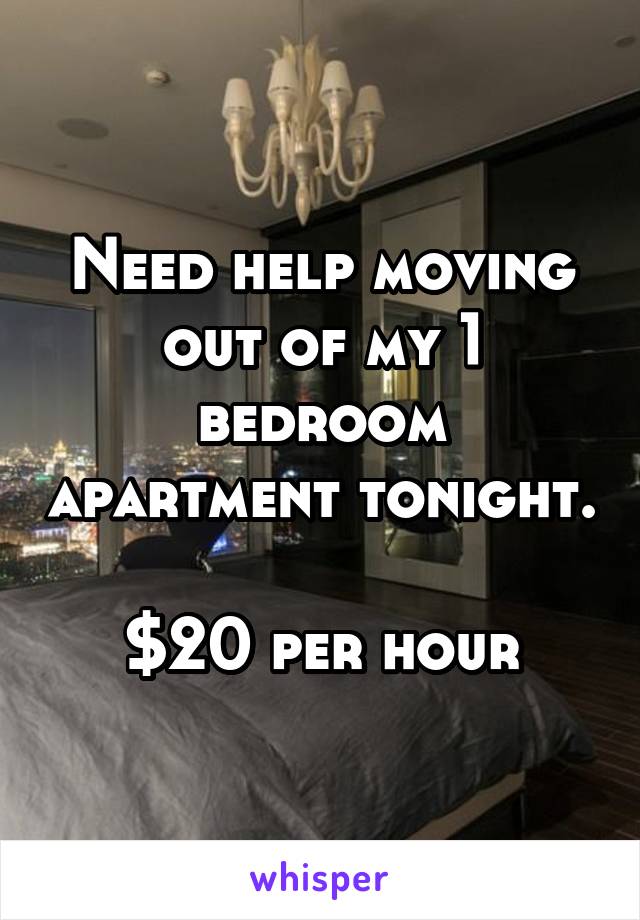 Need help moving out of my 1 bedroom apartment tonight.

$20 per hour