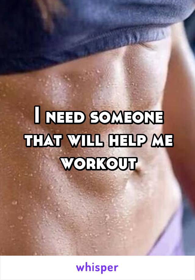 I need someone that will help me workout