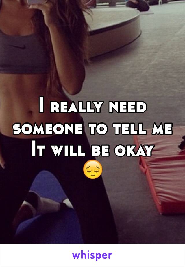 I really need someone to tell me It will be okay
😔