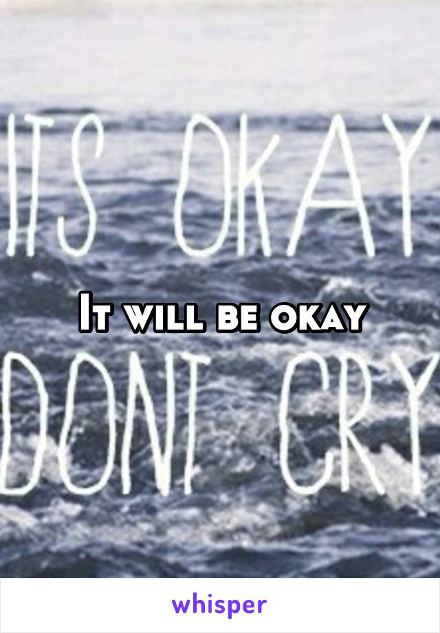 It will be okay