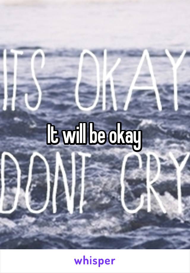 It will be okay 