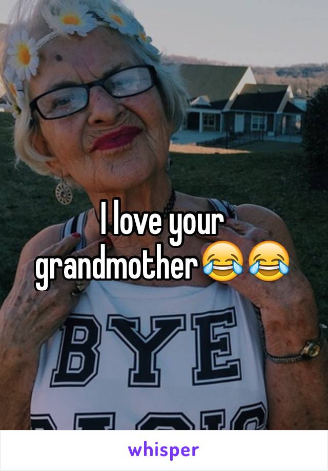 I love your grandmother😂😂