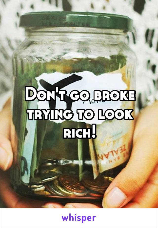 Don't go broke trying to look rich!