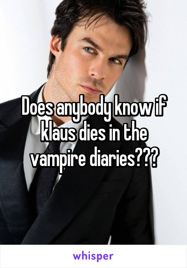 Does anybody know if klaus dies in the vampire diaries???