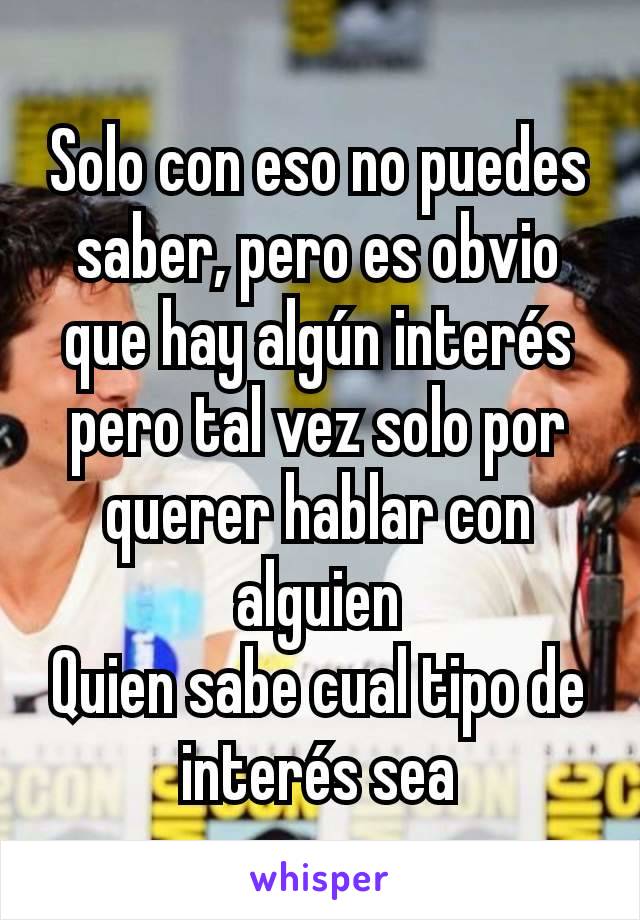 Solo con eso no puedes saber, pero es obvio que hay algún interés pero tal vez solo por querer hablar con alguien
Quien sabe cual tipo de interés sea