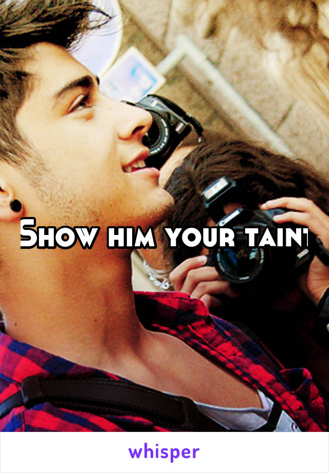 Show him your taint