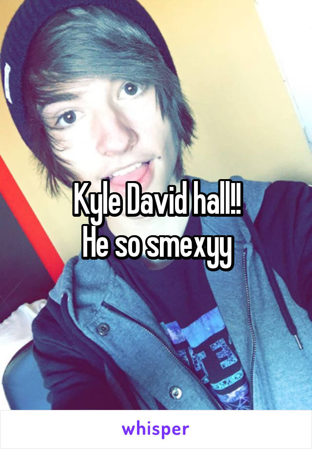 Kyle David hall!!
He so smexyy