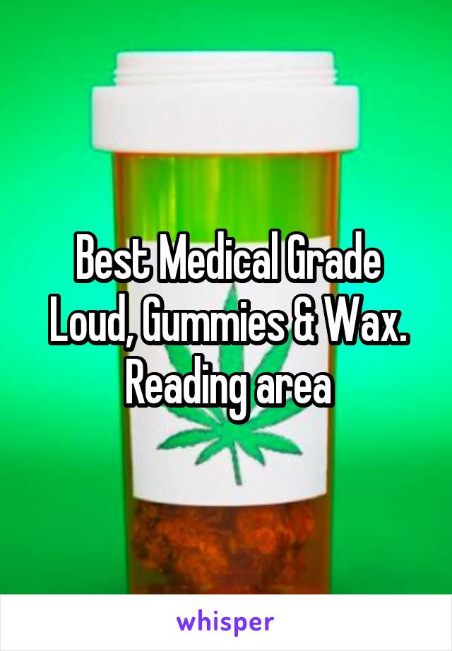 Best Medical Grade Loud, Gummies & Wax. Reading area