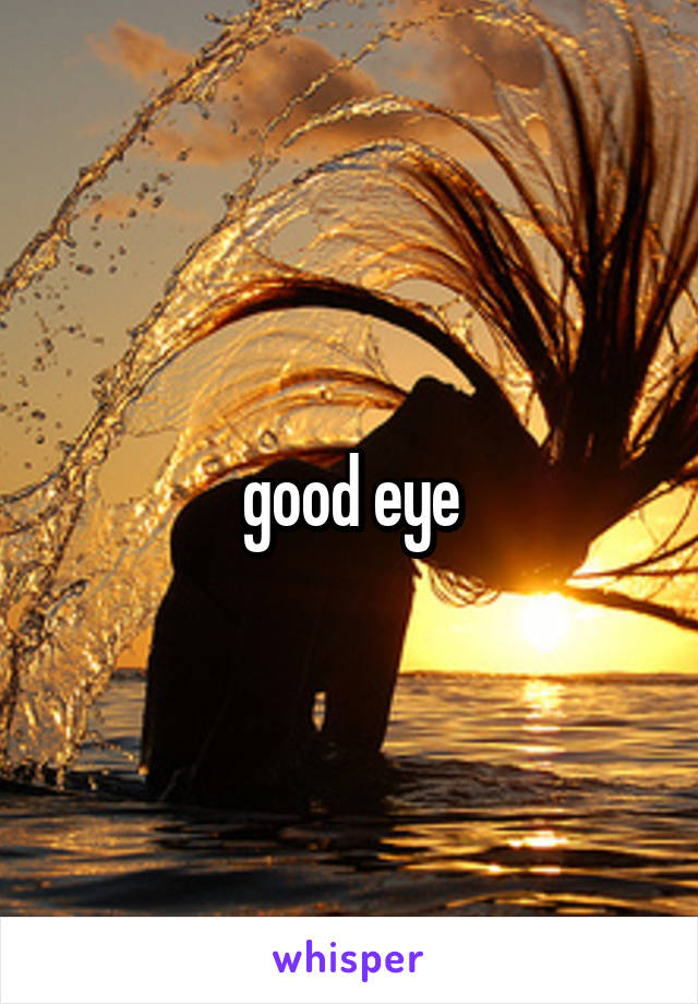 good eye