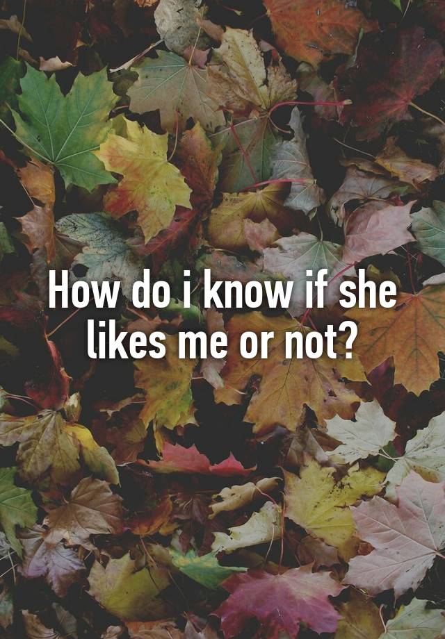 how-do-i-know-if-she-likes-me-or-not