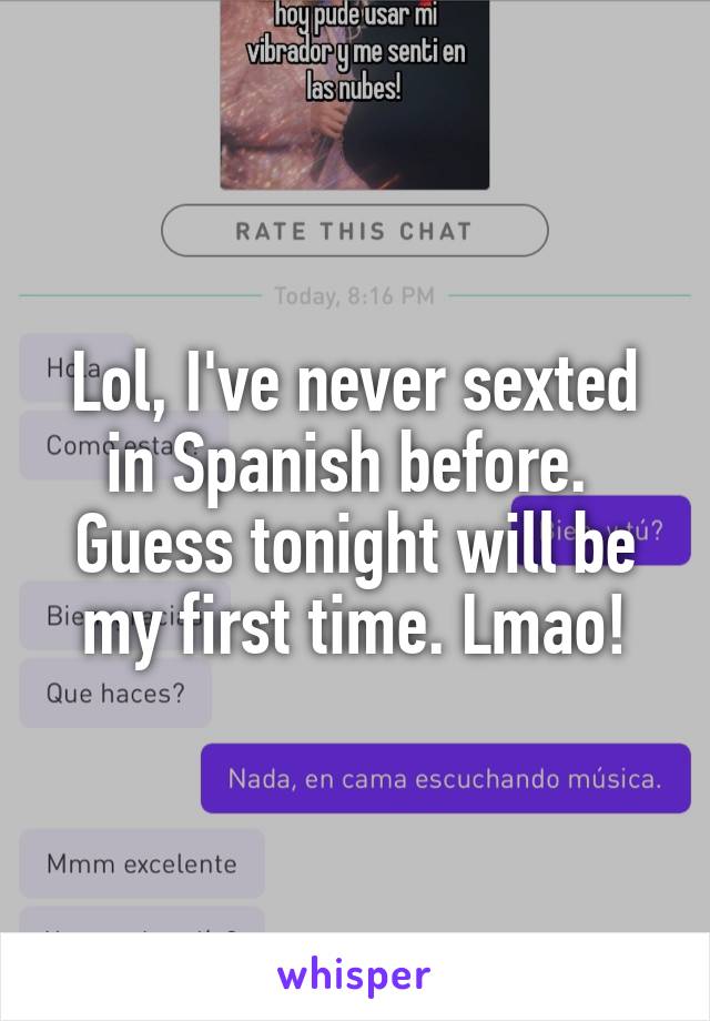 Lol, I've never sexted in Spanish before.  Guess tonight will be my first time. Lmao!