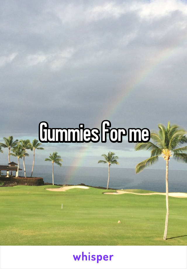 Gummies for me