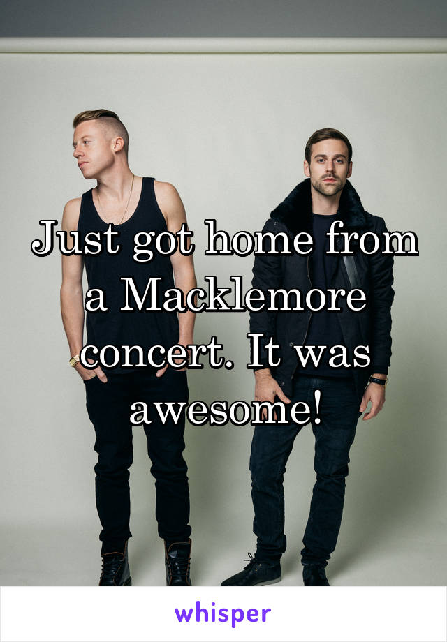 Just got home from a Macklemore concert. It was awesome!