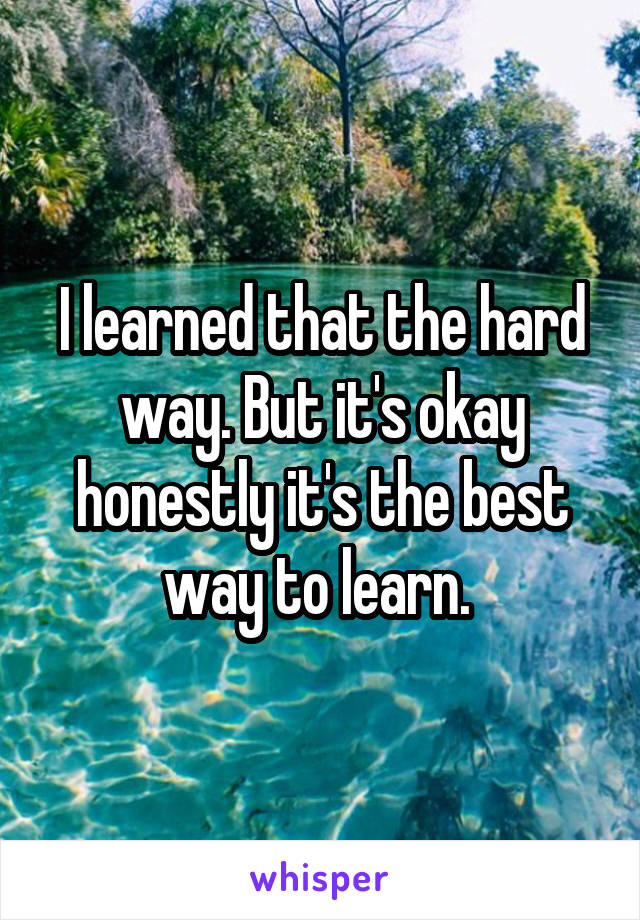 I learned that the hard way. But it's okay honestly it's the best way to learn. 