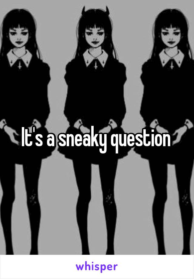 It's a sneaky question 