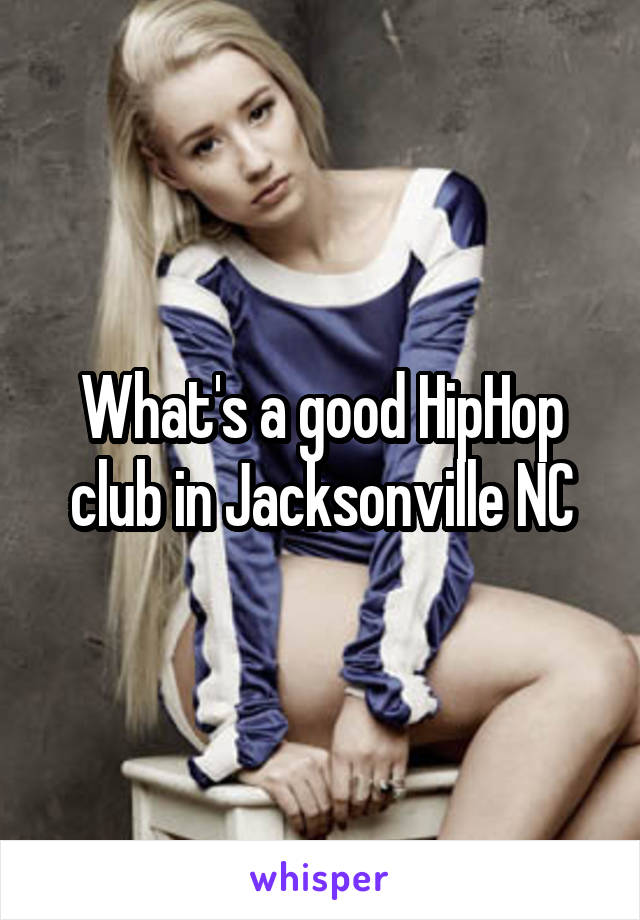 What's a good HipHop club in Jacksonville NC