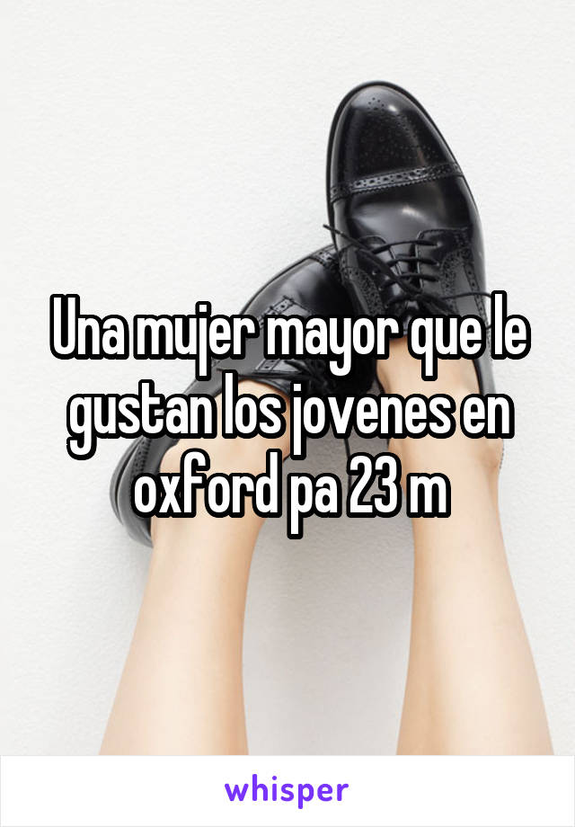 Una mujer mayor que le gustan los jovenes en oxford pa 23 m