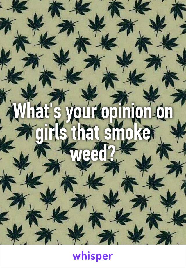 What's your opinion on girls that smoke weed?