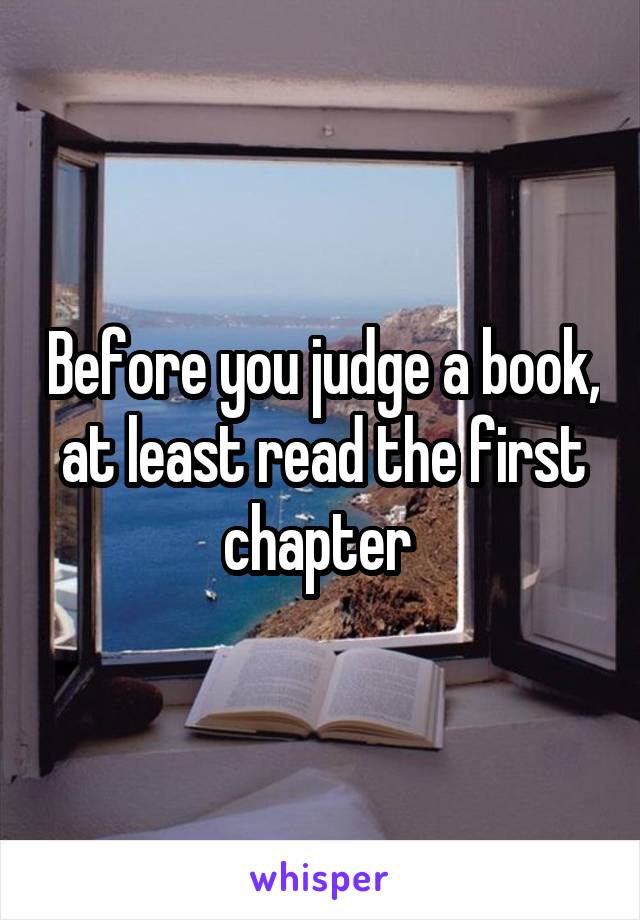 Before you judge a book, at least read the first chapter 