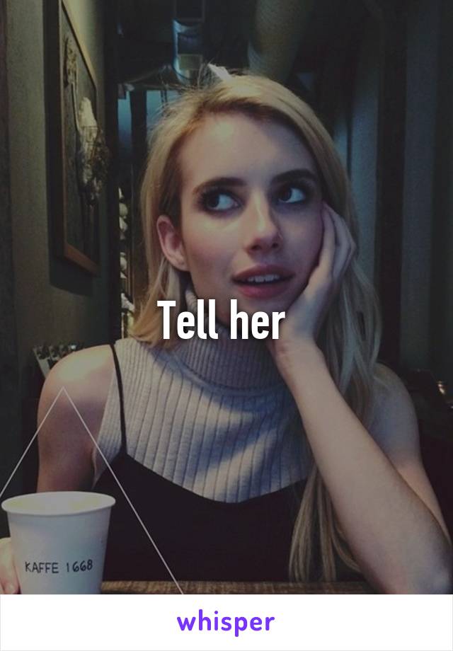 Tell her 