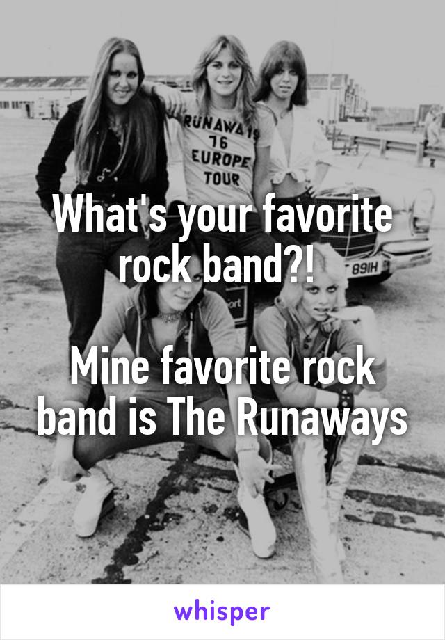 What's your favorite rock band?! 

Mine favorite rock band is The Runaways