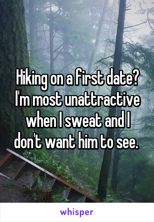 Hiking on a first date? I'm most unattractive when I sweat and I don't want him to see. 