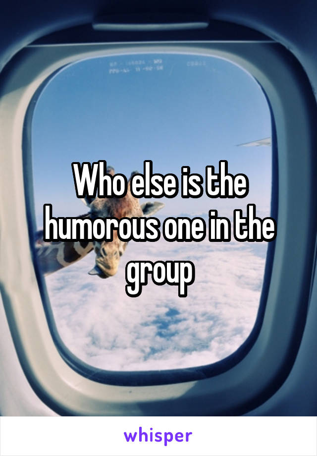 Who else is the humorous one in the group