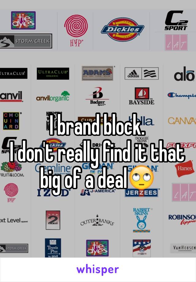 I brand block.
I don't really find it that big of a deal🙄