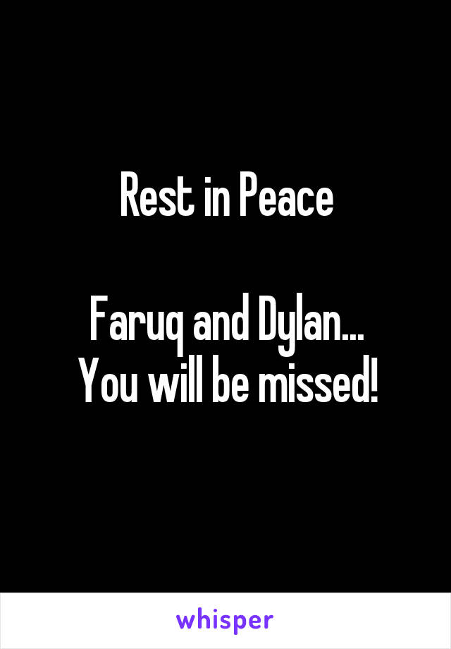 Rest in Peace

Faruq and Dylan...
You will be missed!
