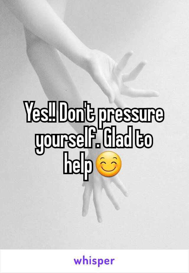 Yes!! Don't pressure yourself. Glad to help😊