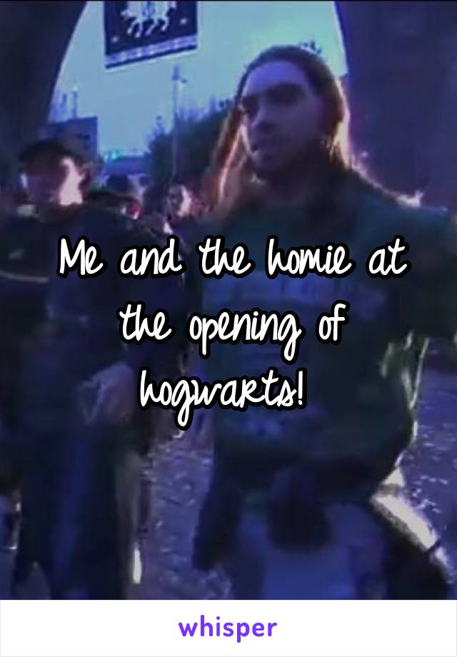 Me and the homie at the opening of hogwarts! 