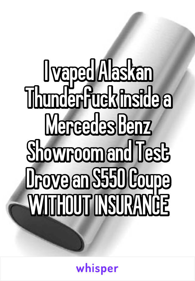 I vaped Alaskan Thunderfuck inside a Mercedes Benz Showroom and Test Drove an S550 Coupe WITHOUT INSURANCE