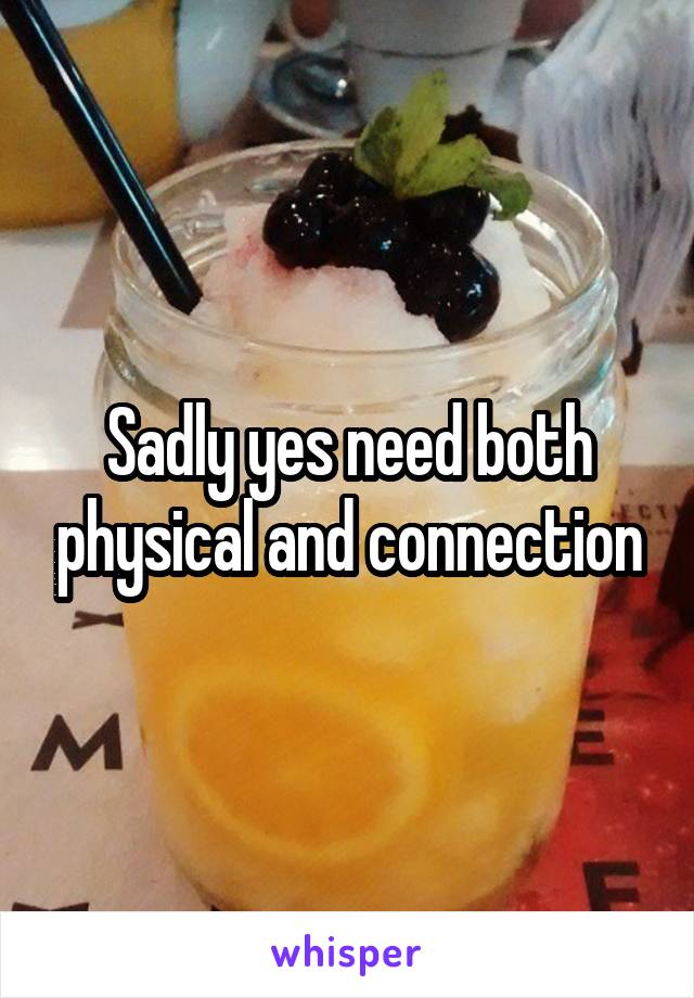 Sadly yes need both physical and connection