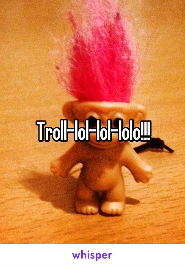 Troll-lol-lol-lolo!!!