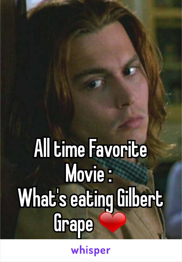 All time Favorite Movie : 
What's eating Gilbert Grape ❤